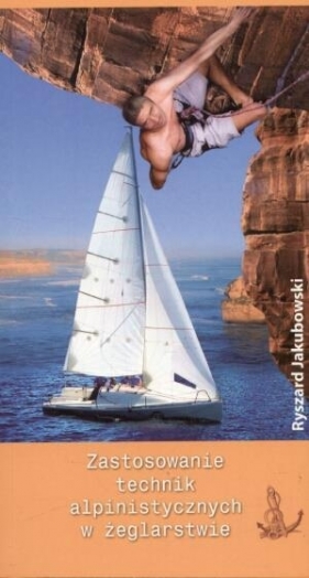 Zastosowanie technik alpinistycznych w żeglarstwie - Ryszard Jakubowski