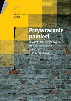 Przywracanie pamięci Rewitalizacja zabytkowych dzielnic żydowskich w miastach Europy Środkowej