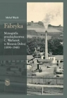 Fabryka. Monografia przedsiębiorstwa C.Warhanek... Michał Wójcik