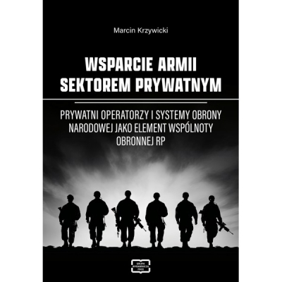 Wsparcie armii sektorem prywatnym. Prywatni operatorzy i systemy obrony narodowej jako element wspólnoty obronnej RP