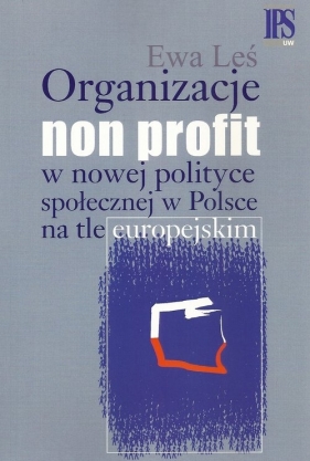 Organizacje non profit w nowej polityce społecznej w Polsce na tle europejskim - Ewa Leś