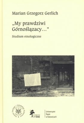 My prawdziwi Górnoślązacy ... studium etnologiczne - Gerlich Marian Grzegorz