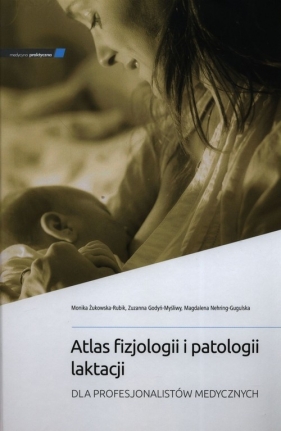 Atlas fizjologii i patologii laktacji - Żukowska-Rubik Monika, Godyń-Myśliwy Zuzanna, Nehring-Gugulska Magdalena