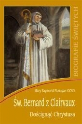 Biografie świętych - Św. Bernard z Clairvaux - o. Mary Raymond Flanagan OCSO
