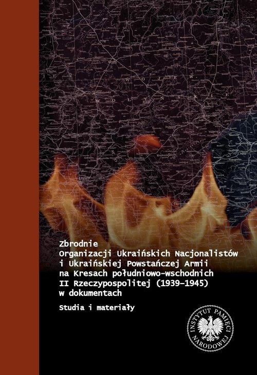 Zbrodnie Organizacji Ukraińskich Nacjonalistów i Ukraińskiej Powstańczej Armii na Kresach Południowo-Wschodnich II Rzeczpospolitej