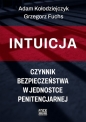 Intuicja Czynnik bezpieczeństwa w jednostce penitencjarnej - Adam Kołodziejczyk, Grzegorz Fuchs