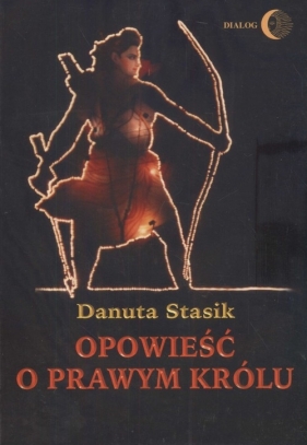 Opowieść o prawym królu - Stasik Danuta
