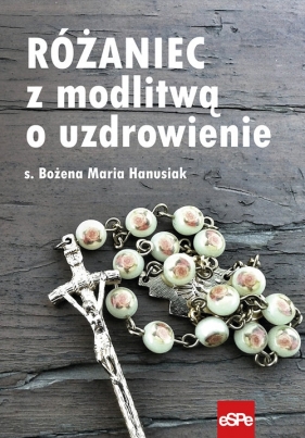 Różaniec z modlitwą o uzdrowienie - Bożena Hanusiak