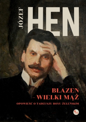 Błazen - wielki mąż. Opowieść o Tadeuszu Boyu Żeleńskim - Józef Hen