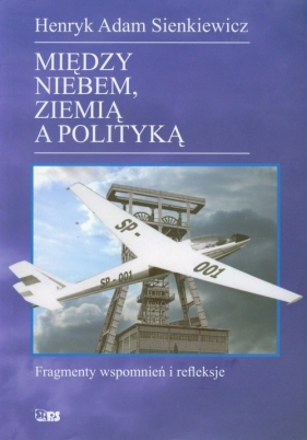 Między niebem ziemią a polityką - Sienkiewicz Henryk Adam