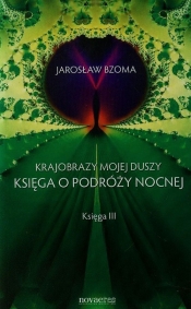 Krajobrazy mojej duszy Księga III Księga o podróży nocnej - Bzoma Jarosław