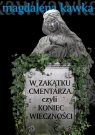 W zakątku cmentarza, czyli koniec wieczności Kawka Magdalena