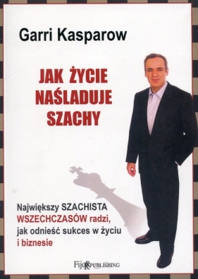Jak życie naśladuje szachy - Garri Kasparow