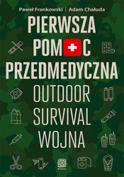 Pierwsza pomoc przedmedyczna. Outdoor - survival - wojna - Paweł Frankowski, Chałuda Adam 