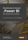 Modelowanie danych z Power BI dla ekspertów analityki. Jak w pełni Soheil Bakhshi, Christian Wade