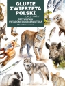 Głupie zwierzęta Polski i jak je znaleźć. Przewodnik świadomego obserwatora Marek Maruszczak