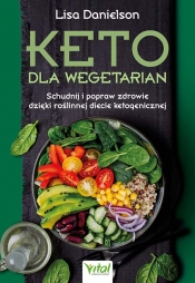 Keto dla wegetarian. Schudnij i popraw zdrowie dzięki roślinnej diecie ketogenicznej - Lisa Danielson