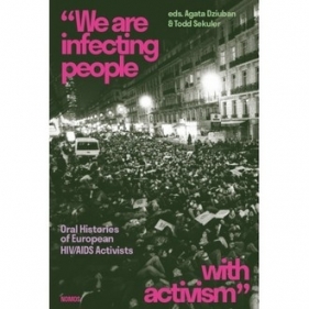 “We are infecting people with activism”. Oral Histories of European HIV/AIDS Activists - Agata Dziuban, Todd Sekuler