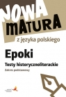  Nowa matura z języka polskiego. Epoki. Testy historycznoliterackie. Zakres