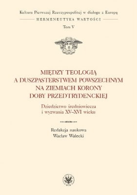 Między teologią a duszpasterstwem powszechnym na ziemiach Korony doby przedtrydenckiej
