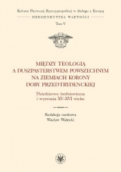 Między teologią a duszpasterstwem powszechnym na ziemiach Korony doby przedtrydenckiej