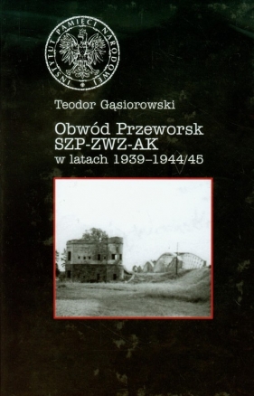 Obwód Przeworsk SZP ZWZ AK w latach 1939-1944/45 - Teodor Gąsiorowski