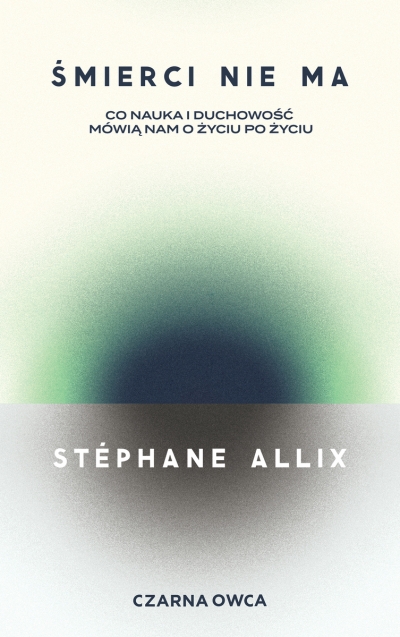 Śmierci nie ma. Co nauka i duchowość mówią nam o życiu po życiu