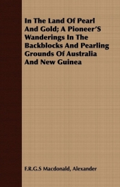 In The Land Of Pearl And Gold; A Pioneer'S Wanderings In The Backblocks And Pearling Grounds Of Australia And New Guinea