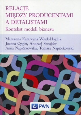 Relacje między producentami a detalistami - Marzanna K. Witek-Hajduk, Joanna Cygler, Andrzej Sznajder, Anna Napiórkowska, Tomasz Napiórkowski