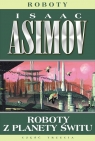 Roboty. Tom 4. Roboty z planety świtu Isaac Asimov