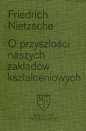 O przyszłości naszych zakładów kształceniowych - Friedrich Nietzsche