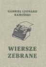 Wiersze zebrane / Gabriel Leonard Kamiński Gabriel Leonard Kamiński