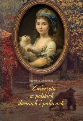 Zwierzęta w polskich dworach i pałacach - Jastrzębska Magdalena
