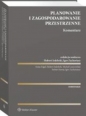 Planowanie i zagospodarowanie przestrzenne. Komentarz - Opracowanie zbiorowe