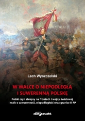 W walce o niepodległą i suwerenną Polskę - Wyszczelski Lech 