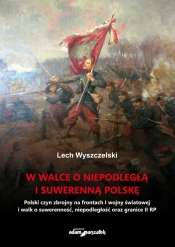 W walce o niepodległą i suwerenną Polskę - Lech Wyszczelski