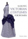 Making Victorian Costumes for Women Heather Audin