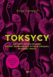 Toksycy. Jak uwolnić się od ludzi, którzy zatruwają ci życie w związku, rodzinie i pracy - Silvia Congost