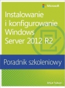 Instalowanie i konfigurowanie Windows Server 2012 R2 Poradnik szkoleniowy Tulloch Mitch