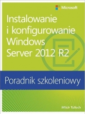Instalowanie i konfigurowanie Windows Server 2012 R2 Poradnik szkoleniowy - Tulloch Mitch