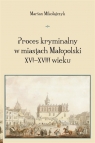 Proces kryminalny w miastach Małopolski XVIXVIII w Marian Mikołajczyk