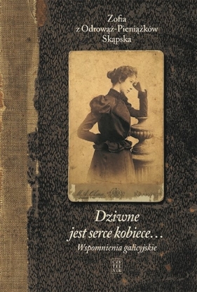 Dziwne jest serce kobiece - Zofia Skąpska z Odrowąż-Pieniążków