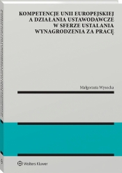 Kompetencje Unii Europejskiej a działania ustawodawcze w sferze ustalania wynagrodzenia za pracę - Wysocka Małgorzata