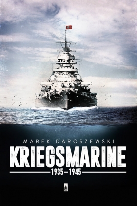 Kriegsmarine 1935-1945 - Daroszewski Marek