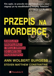 Przepis na mordercę. Zabójczy profilerzy i moja droga do umysłu mordercy - Ann Wolbert Burgess