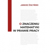 O znaczeniu matematyki w prawie pracy - Janusz Żołyński