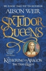 Katherine of Aragon the True Queen Weir Alison