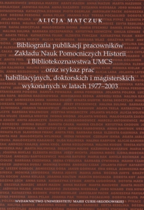 Bibliografia publikacji pracowników Zakładu Nauk Pomoczniczych Historii i Bibliotekoznawstwa UMCS oraz wykaz prac habilitacyjnych, doktorskich i magisterskich wykonywanych w latach 1977 - 2003 - Matczuk Alicja