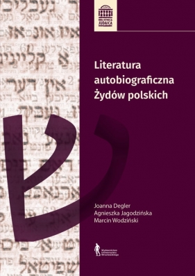 Literatura autobiograficzna Żydów polskich - Agnieszka Jagodzińska, Joanna Degler, Marcin Wodziński