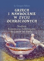Grzech i nawrócenie w życiu ochrzczonych Studium Komentarza Ambrozjastra do Listó